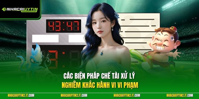 Các biện pháp chế tài xử lý nghiêm khắc hành vi vi phạm 
