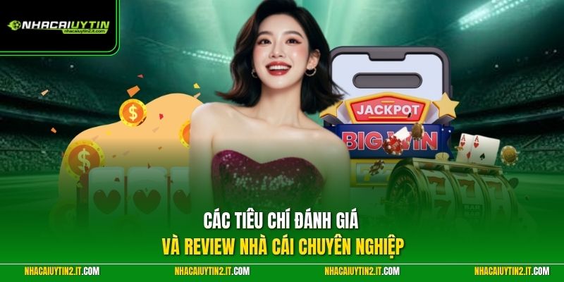 Các tiêu chí đánh giá và review nhà cái chuyên nghiệp