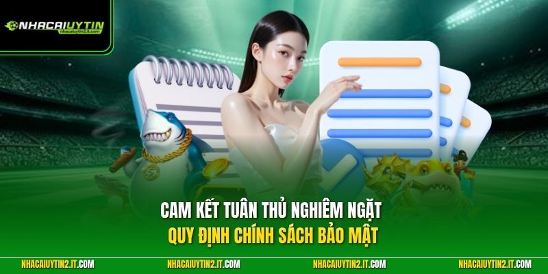 Cam kết tuân thủ nghiêm ngặt quy định chính sách bảo mật