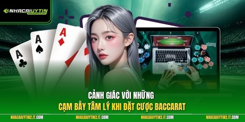 Cảnh giác với những cạm bẫy tâm lý khi đặt cược Baccarat