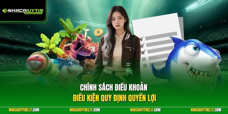 Chính sách điều khoản điều kiện quy định quyền lợi 