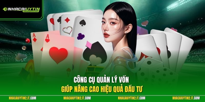 Công cụ quản lý vốn giúp nâng cao hiệu quả đầu tư