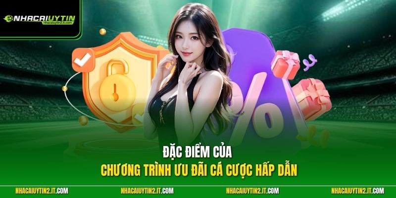 Đặc điểm của chương trình ưu đãi cá cược hấp dẫn