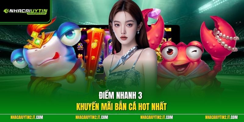 Điểm nhanh 3 khuyến mãi bắn cá hot nhất 