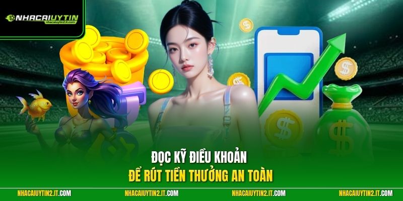 Đọc kỹ điều khoản để rút tiền thưởng an toàn