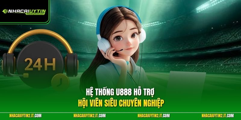Hệ thống U888 hỗ trợ hội viên siêu chuyên nghiệp