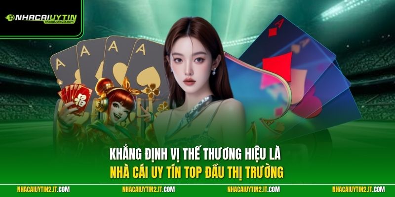 Khẳng định vị thế thương hiệu là Nhà Cái Uy Tín top đầu thị trường