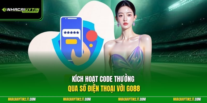 Kích hoạt code thưởng qua số điện thoại với GO88