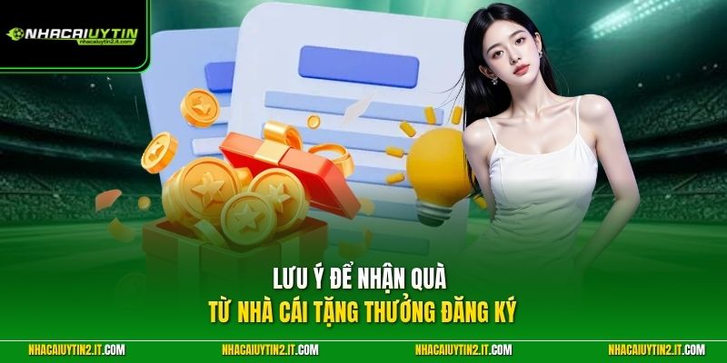 Lưu ý để nhận quà từ nhà cái tặng thưởng đăng ký