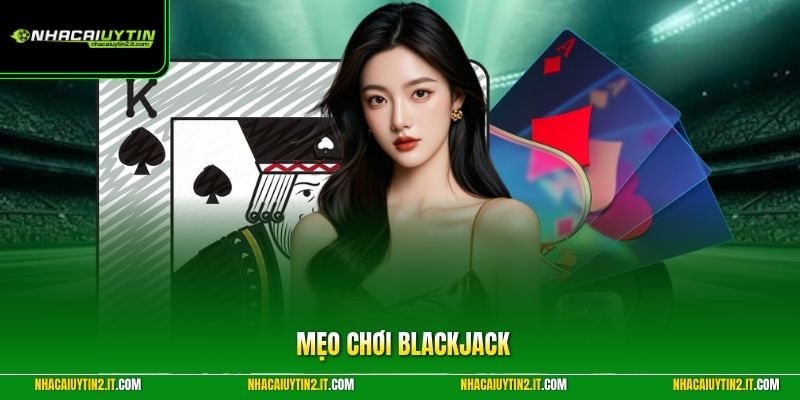 Mẹo Chơi Blackjack – Bí Kíp Rút Thẻ Hạ Gục Nhà Cái 2026