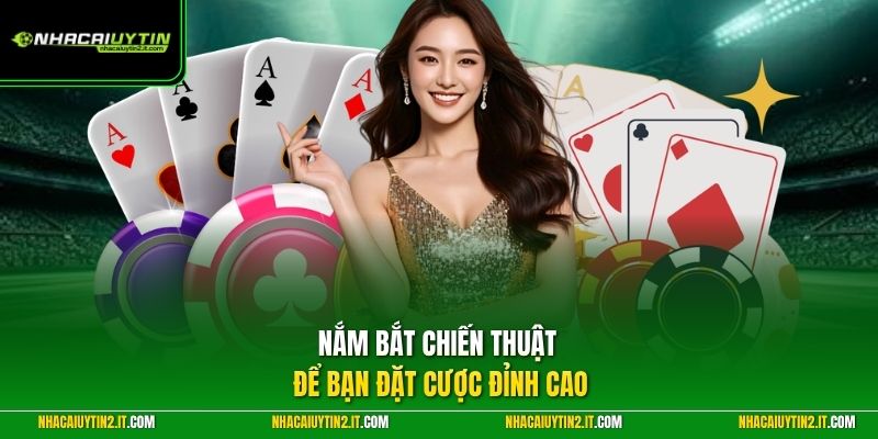 Nắm bắt chiến thuật để bạn đặt cược đỉnh cao