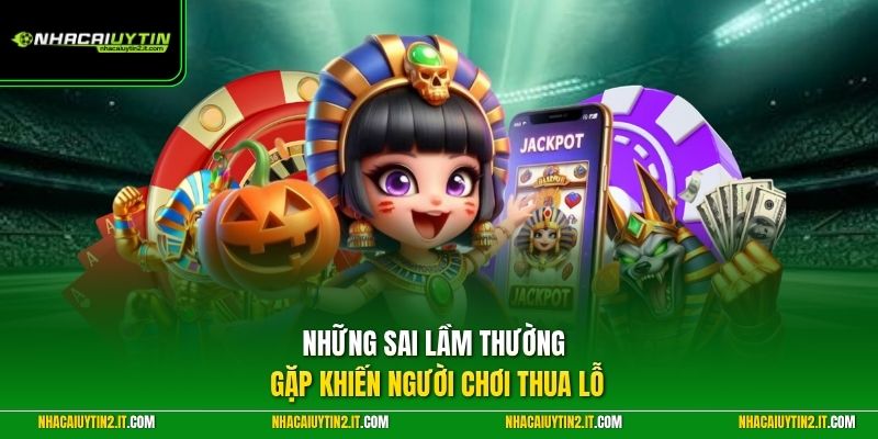 Những sai lầm thường gặp khiến người chơi thua lỗ