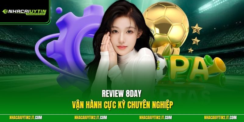 Review 8DAY vận hành cực kỳ chuyên nghiệp
