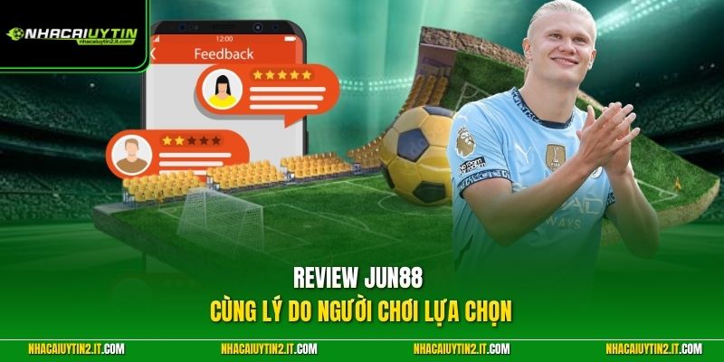Review Jun88 cùng lý do người chơi lựa chọn 