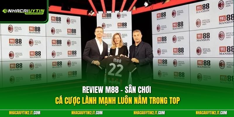 Review M88 - Sân chơi cá cược lành mạnh luôn nằm trong top