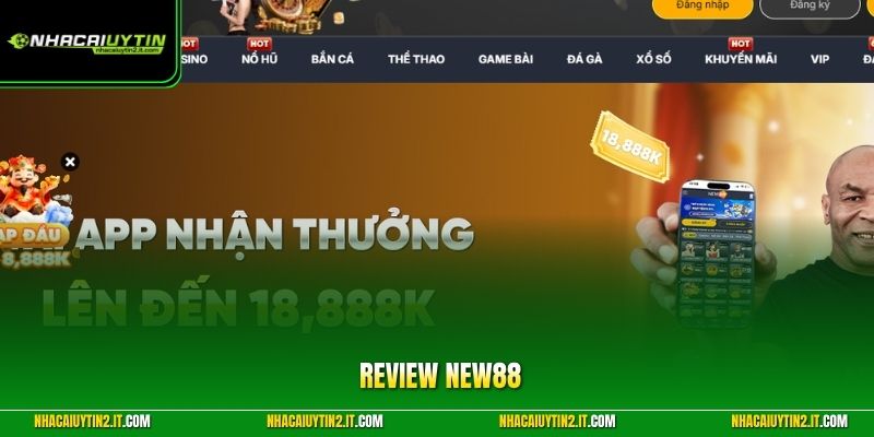 Review New88 - Nhận Định Chi Tiết Từ A Đến Z Của Chuyên Gia