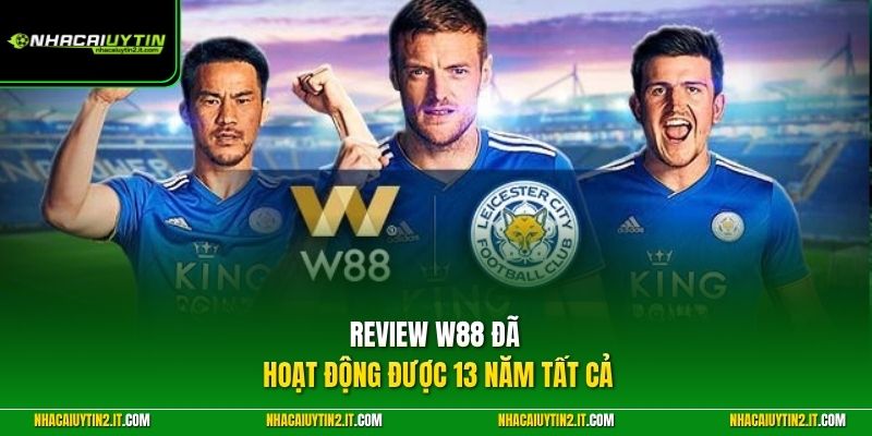 Review W88 đã hoạt động được 13 năm tất cả