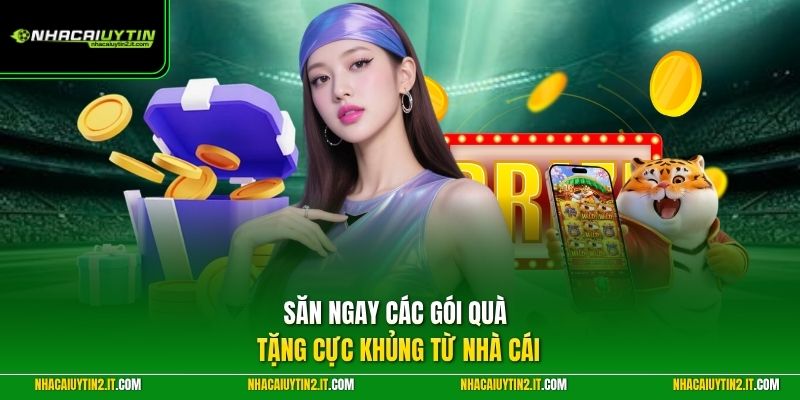 Săn ngay các gói quà tặng cực khủng từ nhà cái