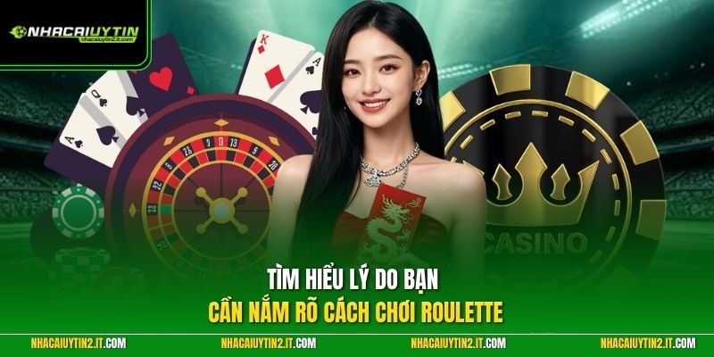 Tìm hiểu lý do bạn cần nắm rõ cách chơi roulette