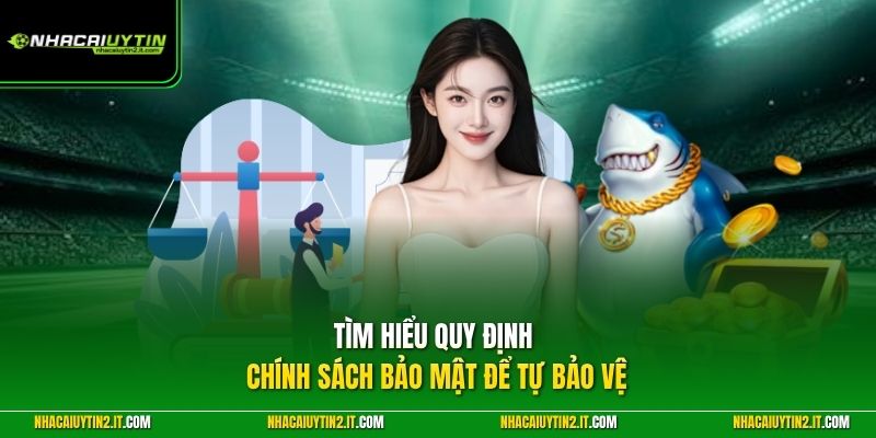 Tìm hiểu quy định chính sách bảo mật để tự bảo vệ