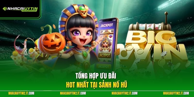 Tổng hợp ưu đãi hot nhất tại sảnh nổ hũ