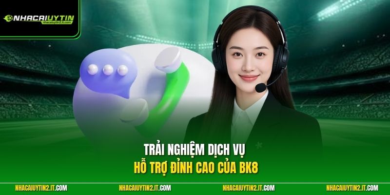 Trải nghiệm dịch vụ hỗ trợ đỉnh cao của BK8