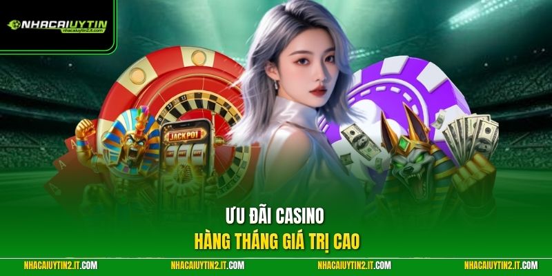 Ưu đãi casino hàng tháng giá trị cao