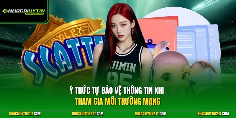 Ý thức tự bảo vệ thông tin khi tham gia môi trường mạng