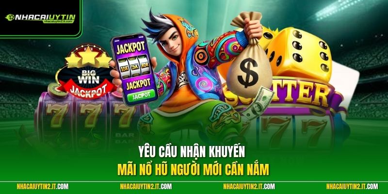 Yêu cầu nhận khuyến mãi nổ hũ người mới cần nắm