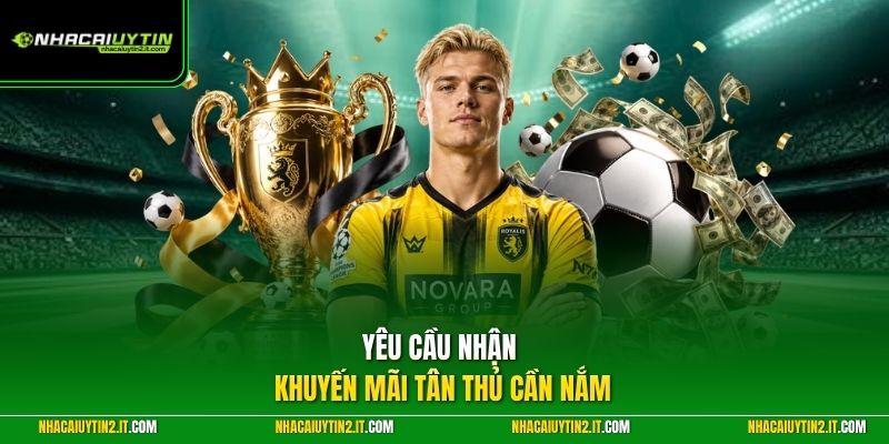 Yêu cầu nhận khuyến mãi tân thủ cần nắm